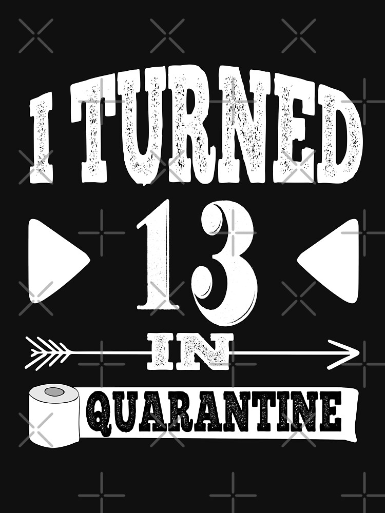 my 13th birthday quarantine shirt