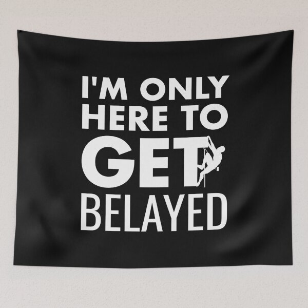 Item preview, Rock Climbing Climber Pun - I'm Only Here to Get Belayed designed and sold by EstelleStar.