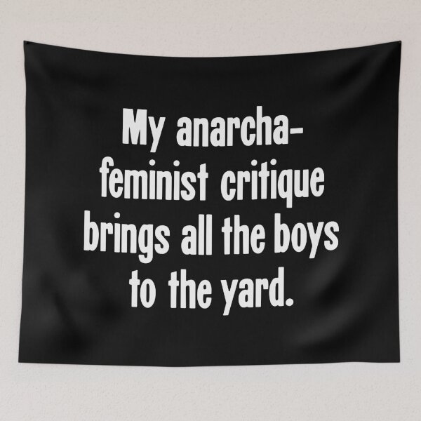 Item preview, My Anarcha-Feminist Critique Brings All the Boys To the Yard designed and sold by Good-Looking Corpse.