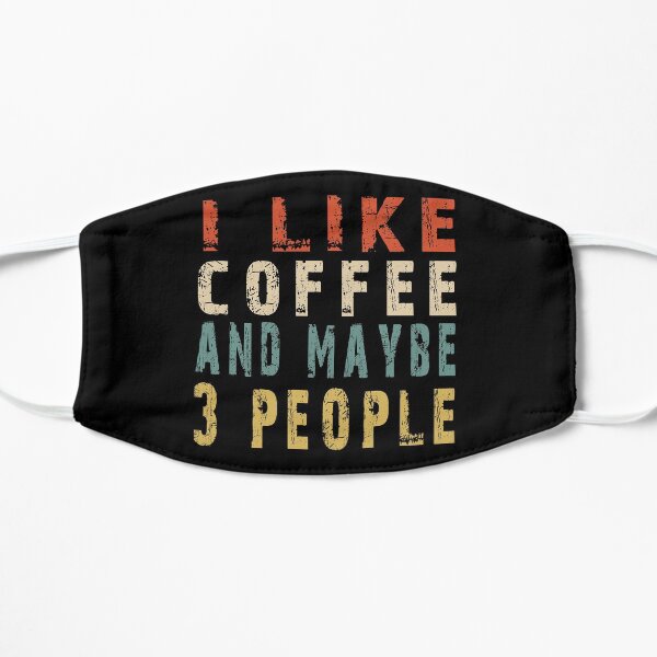 I Like Coffee And Maybe 3 People Flat Mask