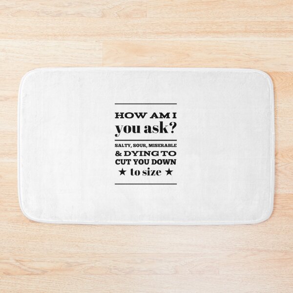 Item preview, How Am I You Ask?  Salty, Sour, Miserable & Dying To Cut You Down To Size designed and sold by OfferHeat.
