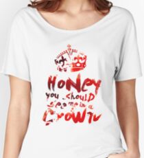 Honey, You Should See Me In A Crown Women's Relaxed Fit T-Shirt