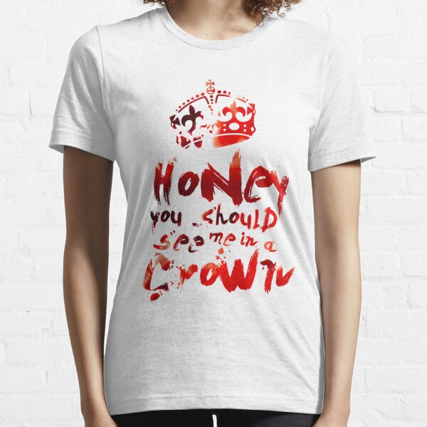 Honey, You Should See Me In A Crown Essential T-Shirt