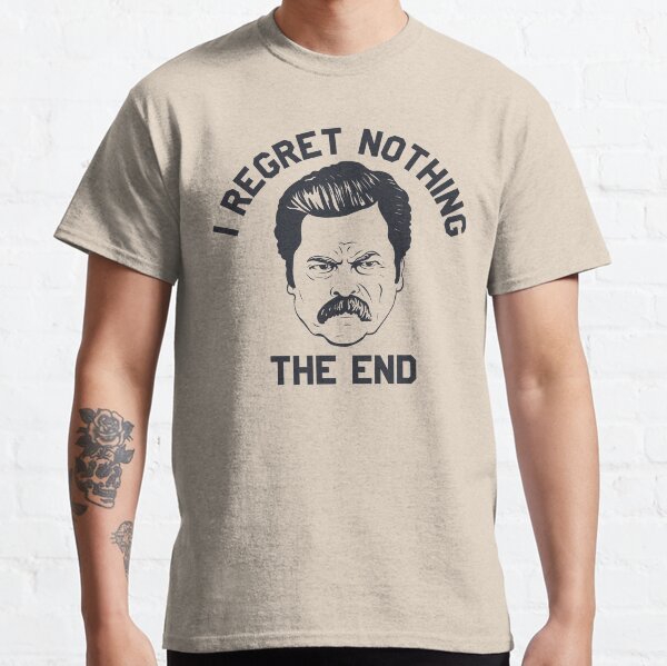 Ron Swanson I regret nothing the end Classic T-Shirt