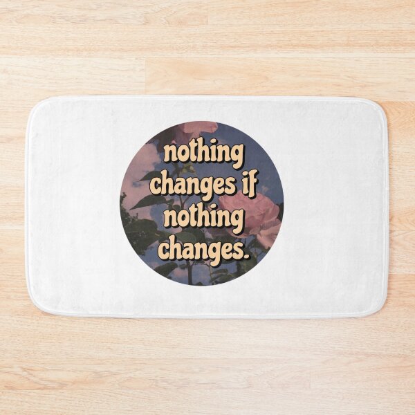Item preview, nothing changes if nothing changes designed and sold by kristy spurgeon.