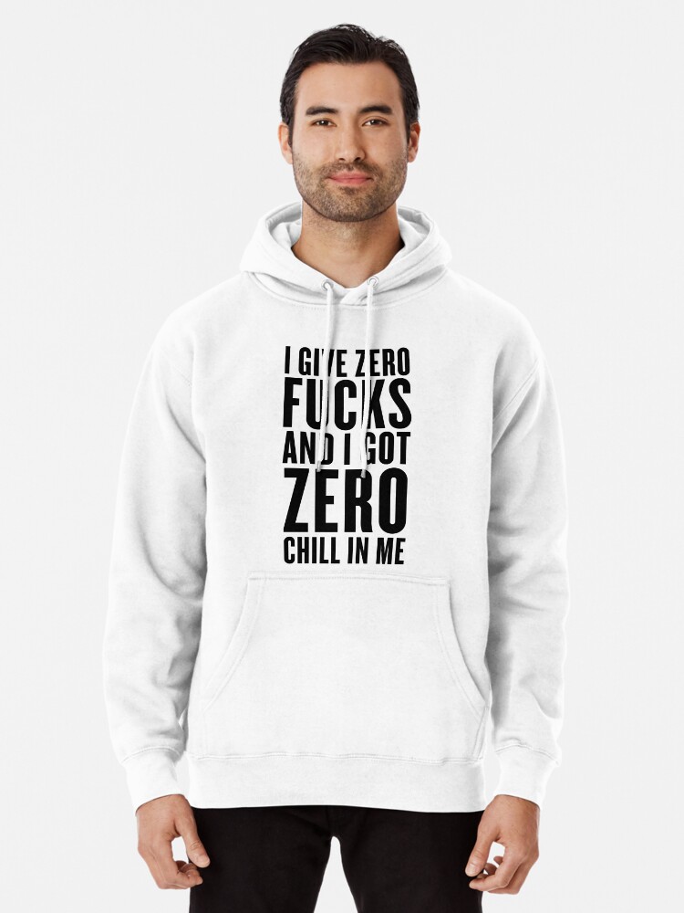 i give zero f cks and i got zero chill in me Pullover Hoodie