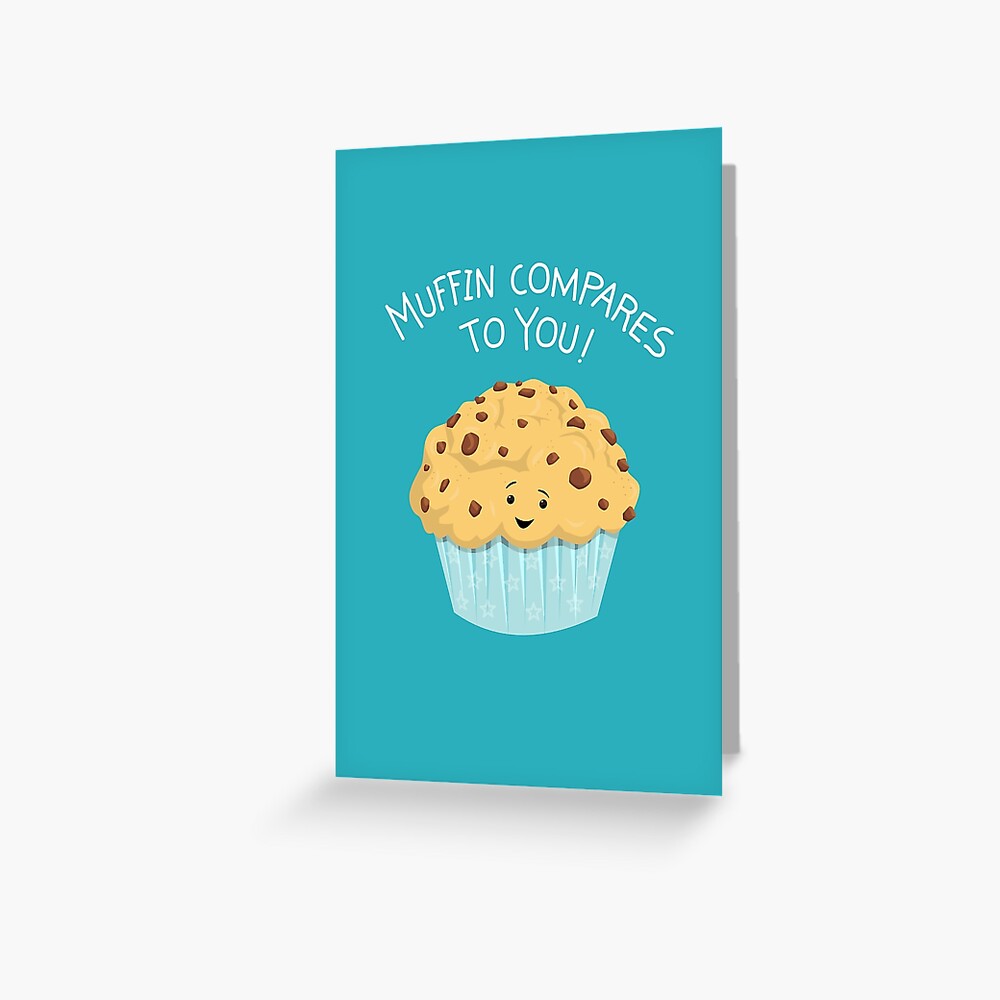 "Muffin Compares To You" Greeting Card for Sale by AnishaCreations