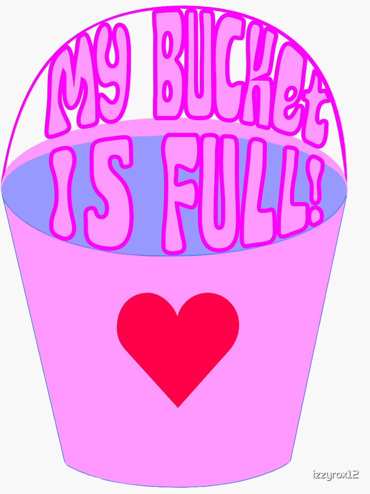 "My Bucket Is Full!" Sticker for Sale by izzyrox12 Redbubble