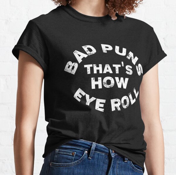 Funny Distressed Bad Puns That's How Eye Roll Classic T-Shirt
