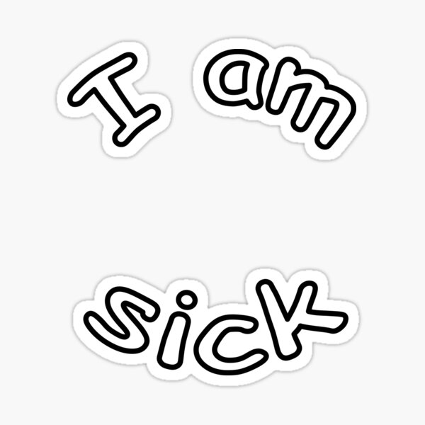 I am sick. Sticker