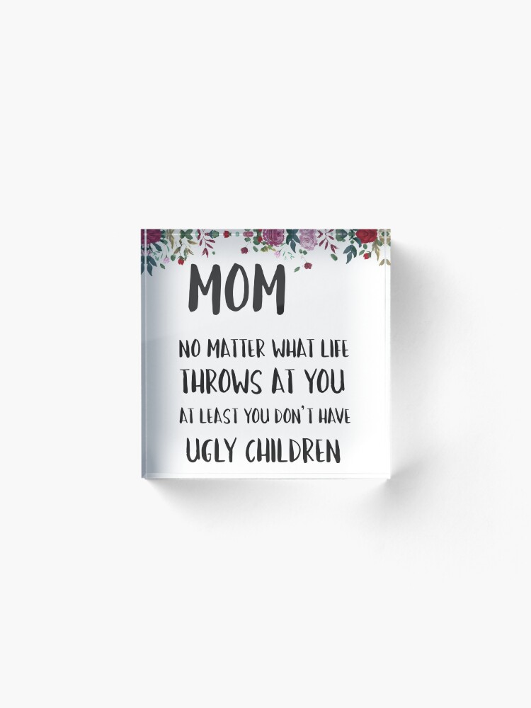 Alternate view of At least you don't have ugly children... Acrylic Block