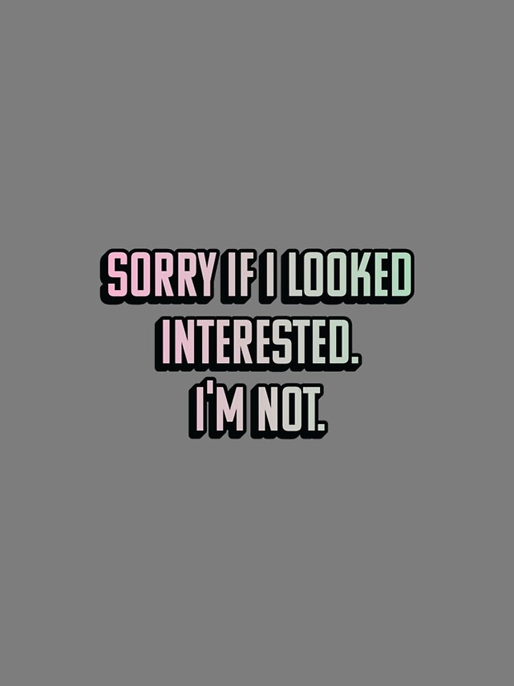 Download "SORRY IF I LOOKED INTERESTED. I'M NOT." iPhone Case ...