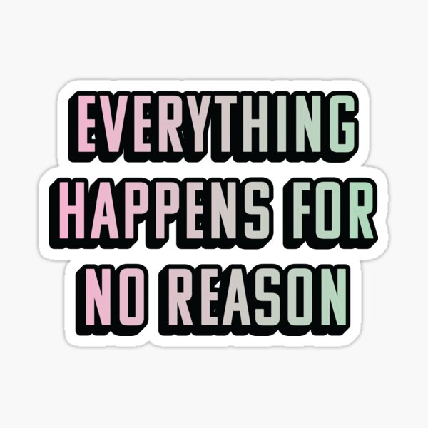 Item preview, EVERYTHING HAPPENS FOR NO REASON designed and sold by asymmetrickid.