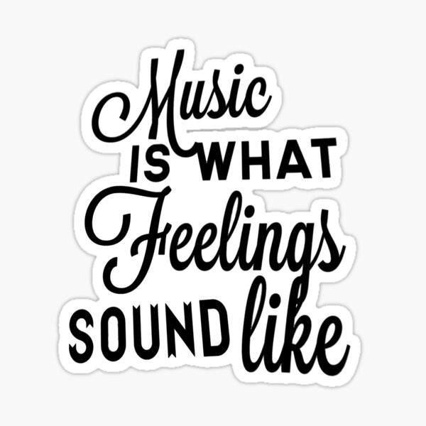 Music Is What Feelings Sound Like Sticker