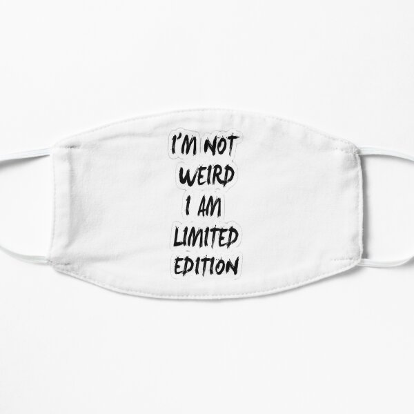 I,M NOT WEIRD I AM LIMITED EDITION T-shirt Flat Mask