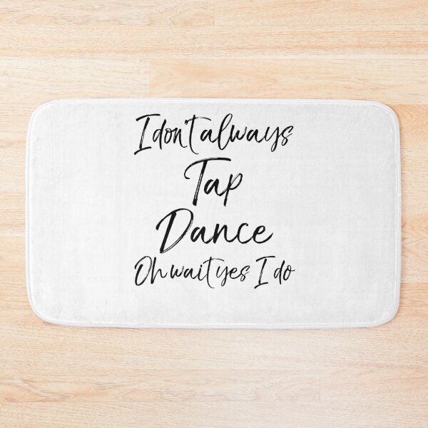Item preview, I Don't Always Tap Dance oh wait Yes I Do Dancing Quote designed and sold by TNDesignStudio.