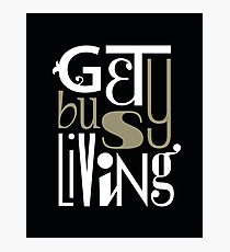 Get Busy Living • Black Photographic Print