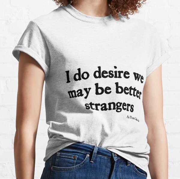 I Do Desire We May Be Better Strangers - Black on White William Shakespeare Social Distancing Mask Classic T-Shirt