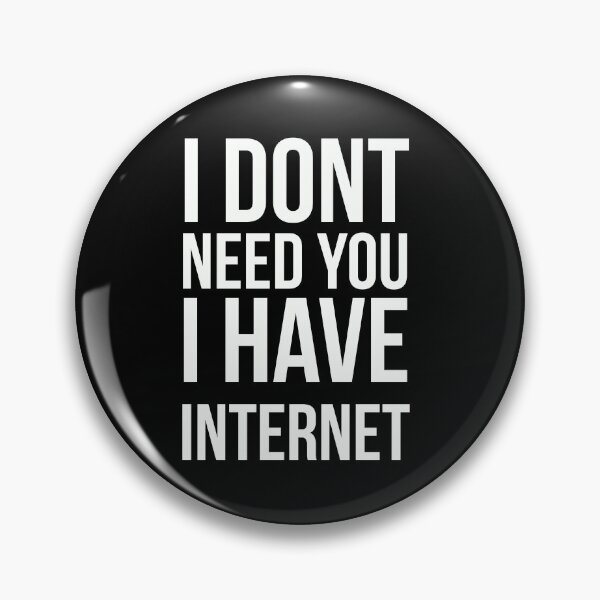 Item preview, I dont need you I have internet designed and sold by BucketheadMerch.