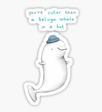 You're Cuter than a Beluga Whale in a Hat Sticker