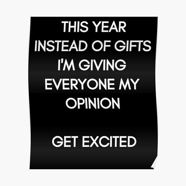 This Year instead of Gifts I am giving everyone my Opinion. Get excited! White Typography on black Background Poster