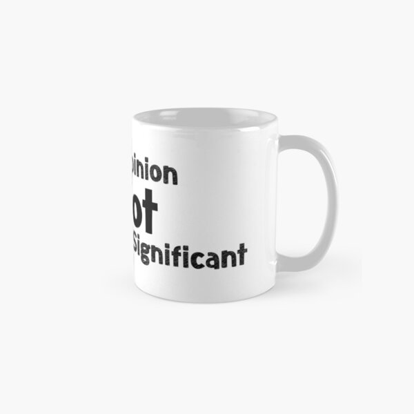 Your Opinion is not Statistically Significant Classic Mug