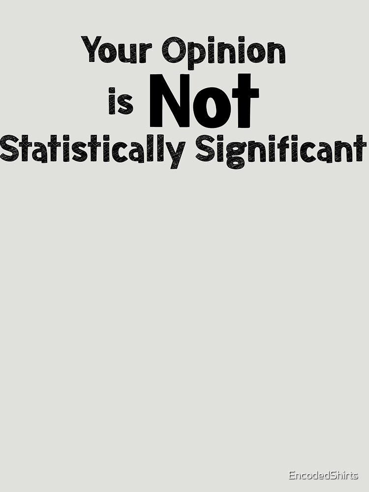 your-opinion-is-not-statistically-significant-t-shirt-for-sale-by