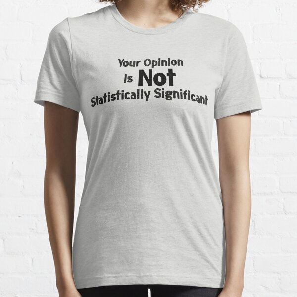 Your Opinion is not Statistically Significant Essential T-Shirt