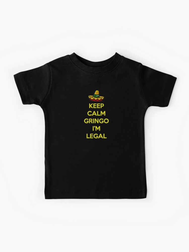 Keep Calm I'm Legal T Shirt Relax Gringo I'm Legal Tee Keep Calm I'm Legal T Shirt Relax Gringo I'm Legal Tee