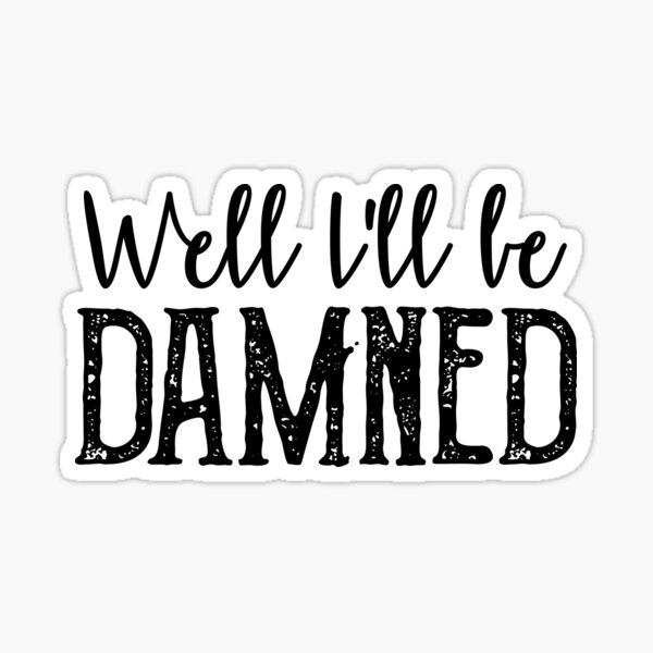 well-i-ll-be-damned-sticker-for-sale-by-kjanedesigns-redbubble