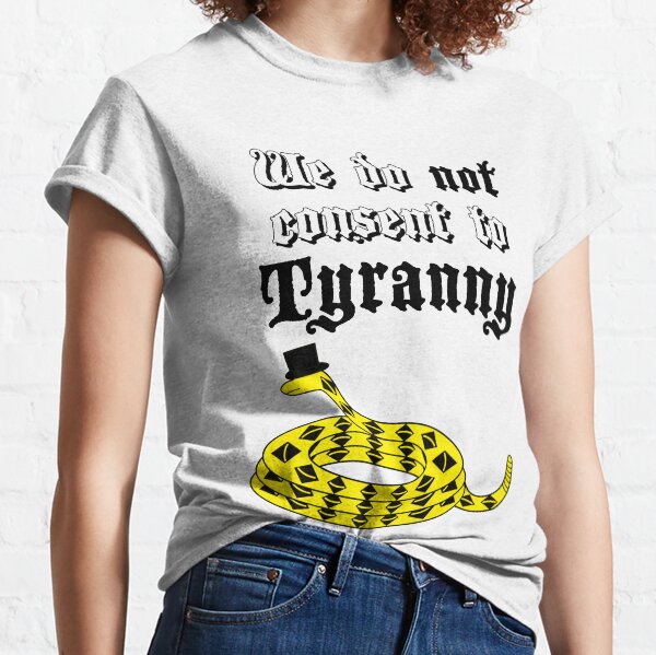 We do not consent to Tyranny Classic T-Shirt