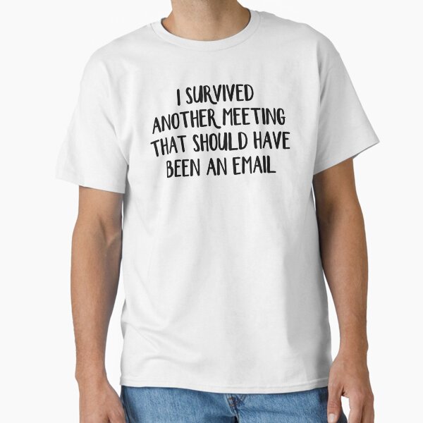 Item preview, I survived another meeting that should have been an email designed and sold by allthetees.