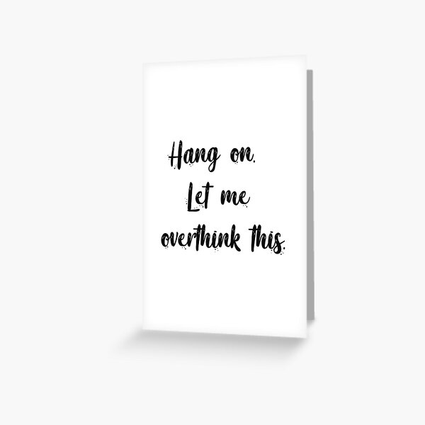 Hang on. Let me overthink this. Greeting Card