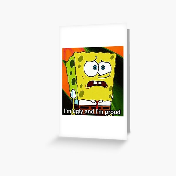 Spongebob Ugly and Proud  Greeting Card