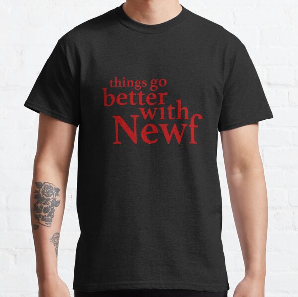 Things Go Better with Newf Classic T-Shirt