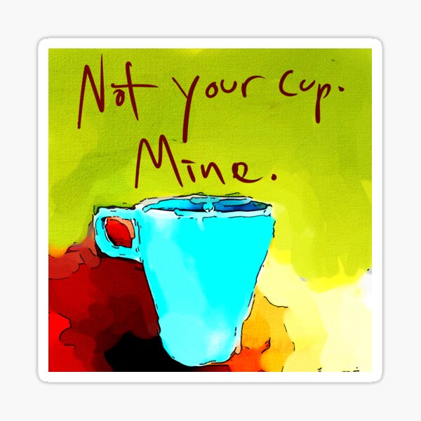 Not your cup. Sticker