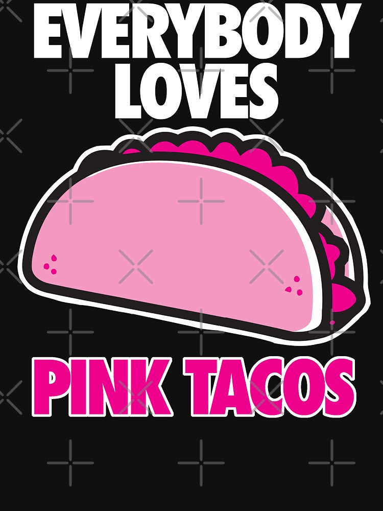 "EVERYBODY LOVES PINK TACOS" Tshirt by cpinteractive Redbubble