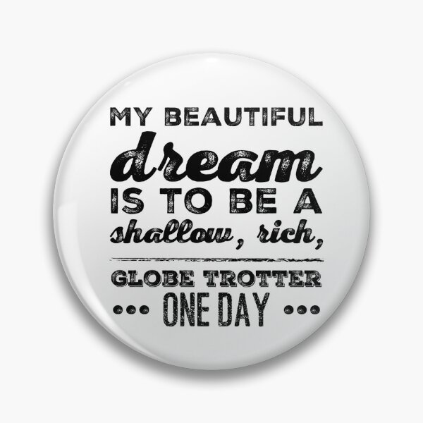 Item preview, My Beautiful Dream Is To Be A Shallow, Rich, Globe Trotter One Day designed and sold by OfferHeat.
