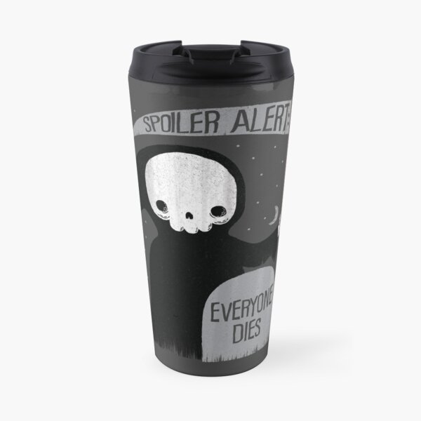SPOILER ALERT: EVERYONE DIES Travel Mug
