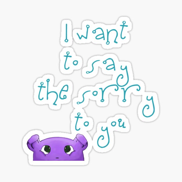 I want to say the sorry to you... Sticker