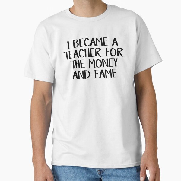 Item preview, I became a teacher for the money and fame designed and sold by allthetees.