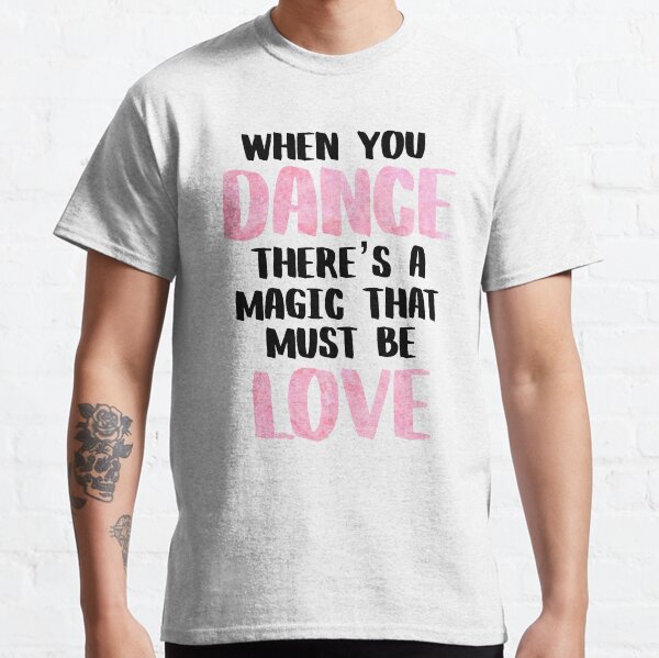 When You Dance There's A Magic That Must Be Love Classic T-Shirt