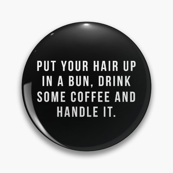 Mettez vos cheveux dans un petit pain, buvez du café et manipulez-le. Badge