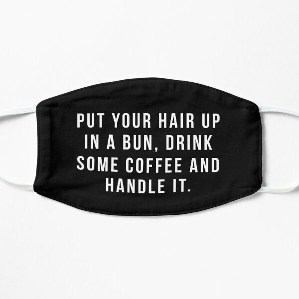 Put Your Hair Up In A Bun, Drink Some Coffee And Handle It. Mask