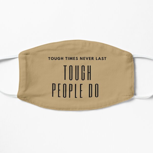 Slogan TOUGH TIMES NEVER LAST TOUGH PEOPLE DO, To Give Us Courage When We Go Through Hard Times. Flat Mask