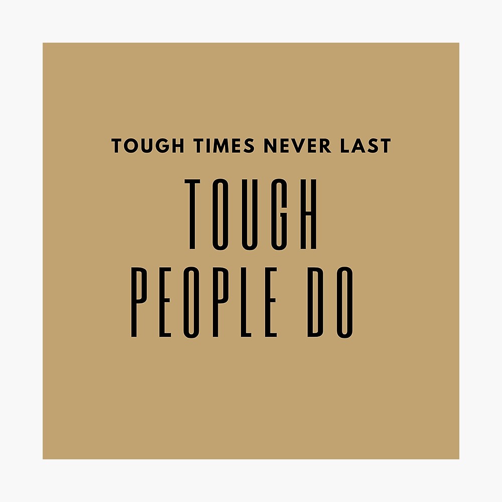 Slogan Tough Times Never Last Tough People Do To Give Us Courage When We Go Through Hard Times Poster By Artistshoshanna Redbubble