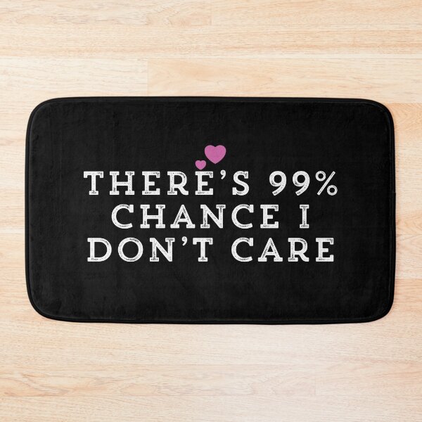 Item preview, There’s 99% Chance I Don’t Care designed and sold by Ouaday.