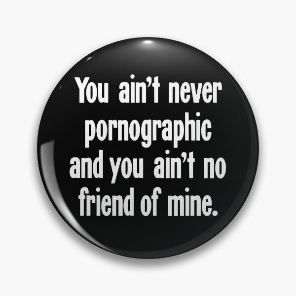 Item preview, You Ain't Never Pornographic And You Ain't No Friend of Mine designed and sold by Good-Looking Corpse.