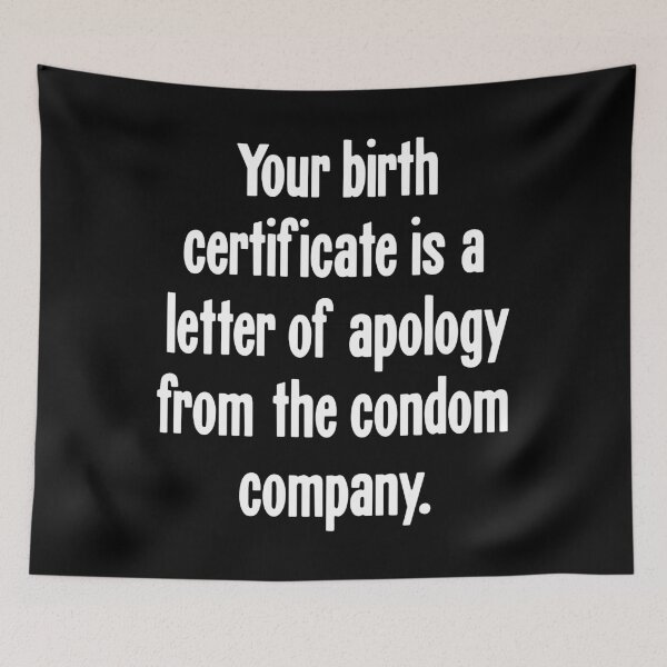 Item preview, Your Birth Certificate Is A Letter Of Apology From the Condom Company designed and sold by Good-Looking Corpse.