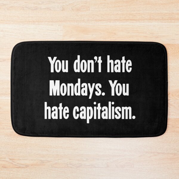 Item preview, You Don't Hate Mondays. You Hate Capitalism. designed and sold by Good-Looking Corpse.